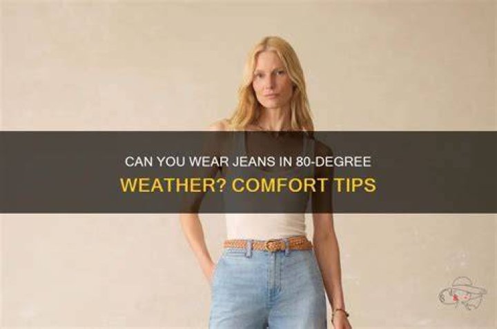 Can I wear jeans in 80 degree weather?