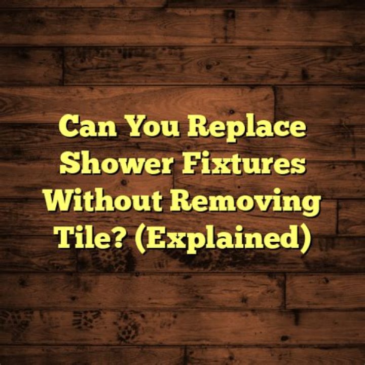 Can shower fixtures be changed?