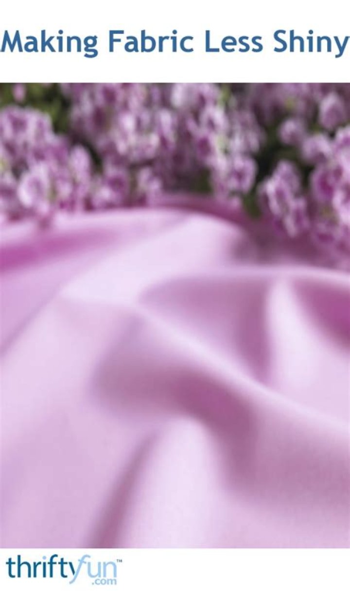 Can you make satin fabric less shiny?