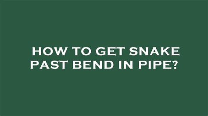 How do you get a snake past the bend in the pipe?