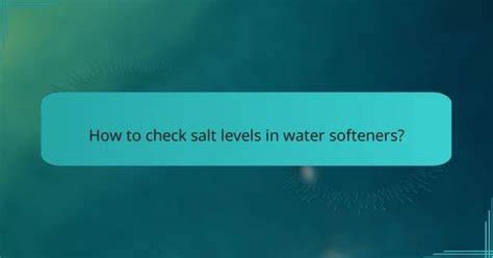 How often we need to check the salt levels inside your water softeners?