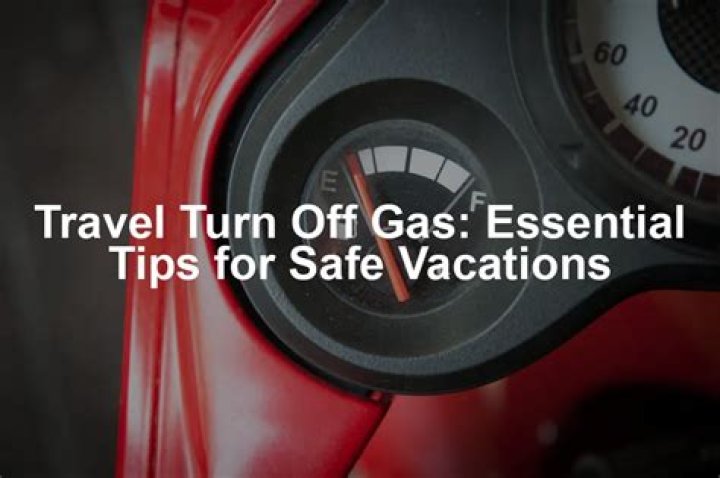Should you turn off gas when going on vacation?