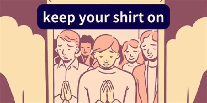 What does it mean when someone says keep your shirt on?